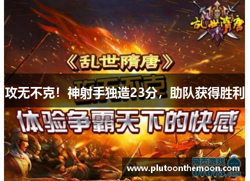 攻无不克！神射手独造23分，助队获得胜利